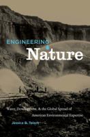 Engineering Nature: Water, Development, & the Global Spread of American Environmental Expertise 0807871761 Book Cover