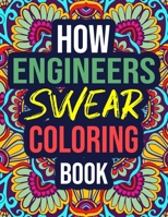 How Engineers Swear Coloring Book: An Adult Coloring Book with Funny Curse Words - Funny Engineer Gifts for Men, Women, Students B08KH3VJ1V Book Cover