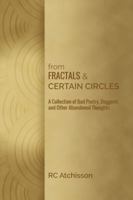 From Fractals and Certain Circles: A Collection of Bad Poetry, Doggerel, and Other Abandoned Thoughts 0997414421 Book Cover