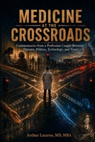 Medicine at the Crossroads: Commentaries from a Profession Caught Between Patients, Politics, Technology, and Trust B0H5WXHCPF Book Cover
