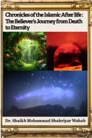 Chronicles of the Islamic After life: The Believer’s Journey from Death to Eternity: An insightful exploration of the soul’s journey from this life to the eternal hereafter in Islamic belief. B0F59RH6YH Book Cover
