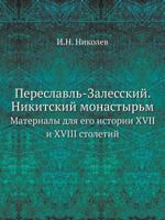 Переславль-Залесский. Никитский монастырь: Материалы для его истории XVII и XVIII столетий 5424172822 Book Cover