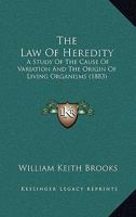 The law of heredity. A study of the cause of variation, and the origin of living organisms 0526753072 Book Cover