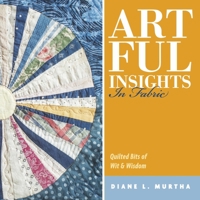 Artful Insights In Fabric: Quilted Bits of Wit Wisdom 1667891316 Book Cover