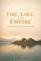 FIRE, LAKE, AND EMPIRE: A Recorded History of the Purépecha People Traditions • Foodways • Government • Family Life • Faith & Continuity B0GNK28YTT Book Cover