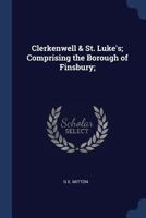 Clerkenwell & St. Luke's: Comprising the Borough of Finsbury 1145732526 Book Cover