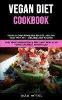 Vegan Diet Cookbook: Vegan Clean Eating Diet Recipes: Healthy, Easy Prep Anti - Inflammation Recipes (Easy Vegetarian Recipes And 21 Day Meal Plan for Guaranteed Weight Loss) 1989787177 Book Cover