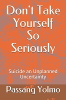 Don't Take Yourself So Seriously: Suicide an Unplanned Uncertainty B09CKTQZMN Book Cover