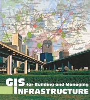 GIS for Building and Managing Infrastructure 1589482522 Book Cover