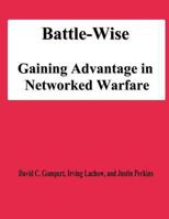 Battle-Wise: Seeking Time-Information Superiority in Networked Warfare 1478194774 Book Cover