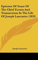 Epitome of Some of the Chief Events and Transactions in the Life of Joseph Lancaster 1146792778 Book Cover