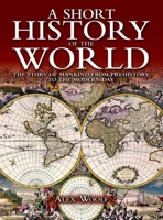 A Short History of the World: The Story of Mankind from Prehistory to the Modern Day 1435107225 Book Cover