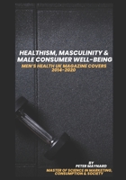 Healthism, Masculinity and Male Consumer Well-Being: Men's Health UK Magazine Covers 2014-2020 B0BW2C6LND Book Cover