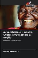 La vecchiaia è il nostro futuro, sfruttiamola al meglio (Italian Edition) 6208875919 Book Cover