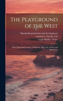 The Playground of the West; What Humboldt County, California, Offers the Autoist and Sportsman 1020493682 Book Cover