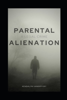 Parental Alienation: A Legal Crime B08XZ457G2 Book Cover