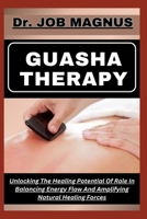 Guasha Therapy: Unlocking The Healing Potential Of Role In Balancing Energy Flow And Amplifying Natural Healing Forces B0CPYV785Y Book Cover
