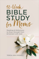 12-Week Bible Study for Moms: Readings Reflections to Draw Strength From Connect with God 1685391443 Book Cover