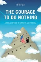 The Courage to Do Nothing: A Moral Defense of Markets and Freedom 1616635274 Book Cover