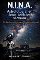 N.I.N.A. Astrofotografie-Setup-Leitfaden für Anfänger: Teleskop, Kamera, Montierung und Autofokus einfach gemacht (German Edition) B0GWQ2GV6V Book Cover