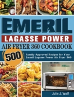 Emeril Lagasse Power Air Fryer 360 Cookbook: 500 Family-Approved Recipes for Your Emeril Lagasse Power Air Fryer 360 1922577219 Book Cover