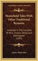 Household Tales With Other Traditional Remains: Collection in the Counties of York, Lincoln, Derby, and Nottingham 101430184X Book Cover