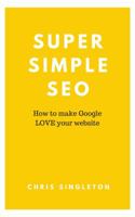 Super Simple SEO: How to make Google LOVE your website 1642551325 Book Cover