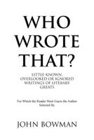 Who Wrote That? : Little-Known, Overlooked or Ignored Writings of Literary Greats 1796076635 Book Cover