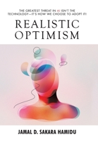 Realistic Optimism : The Greatest Threat in AI Isn't the Technology--It's How We Choose to Adopt It! 1665788682 Book Cover