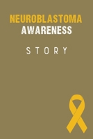 Neuroblastoma Awareness Story: Neuroblastoma Journal Notebook (6x9), Neuroblastoma Books, Neuroblastoma Gifts, Neuroblastoma Awareness 1702198588 Book Cover