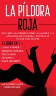 La P�ldora Roja: Descubre las verdades sobre las mujeres y la atracci�n que cambiar�n tu forma de pensar para siempre. 2 Libros en 1 - C�mo Atraer y Seducir Mujeres, Psicolog�a Femenina para Hombres 1646943538 Book Cover