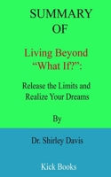 Summary of Living Beyond “What If?”: Release the Limits and Realize Your Dreams By Dr. Shirley Davis B09TDZMVYX Book Cover