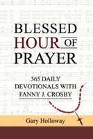 Blessed Hour of Prayer : 365 Daily Devotionals with Fanny J. Crosby 1637463790 Book Cover