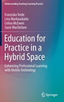 Education for Practice in a Hybrid Space: Enhancing Professional Learning with Mobile Technology (Understanding Teaching-Learning Practice) 9811374120 Book Cover