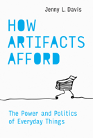How Artifacts Afford: The Power and Politics of Everyday Things 0262044110 Book Cover