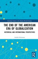 The End of the American Era of Globalization: Historical and International Perspectives (Routledge Studies in the Modern World Economy) 1041309899 Book Cover