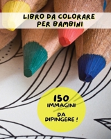 Coloring Book for Kids - Pictures and Images to Paint - Libro Da Colorare Per Bambini: Activity Book - 150 Pagine Di Immagini Da Colorare ! Adatto Sia Ai Maschietti Sia Alle Femminucce Di Tutte Le Et� 1801862028 Book Cover