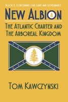 New Albion: The Atlantic Charter and The Arboreal Kingdom: Book II: Concerning Our Laws and Governance 165814502X Book Cover