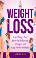 Weight Loss: Lose Weight and Body Fat Following 3 Simple and Easy Proven Methods 1728781973 Book Cover