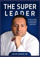 The Super Leader: From A Leader to A Systematic & Sustainable Leadership B0CPPYZTTG Book Cover