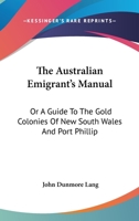 The Australian Emigrant's Manual: Or a Guide to the Gold Colonies of New South Wales and Port Phillip 0548287570 Book Cover