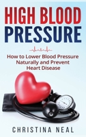 High Blood Pressure : How to Lower Blood Pressure Naturally and Prevent Heart Disease (Hardcover) 164842077X Book Cover