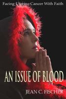 An Issue of Blood: Facing Uterine Cancer with Faith 1492321354 Book Cover