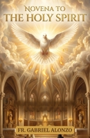 NOVENA TO THE HOLY SPIRIT: A Nine-Day Catholic Devotion for Renewal, Wisdom, and Spiritual Fire. (The Novena Prayer Series) B0H28WS7TC Book Cover