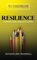 Resilience: A Choice For Every Day Living 0993454666 Book Cover