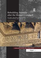 Rebuilding Anatolia after the Mongol Conquest: Islamic Architecture in the Lands of Rum, 1240-1330 0367600080 Book Cover