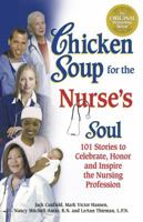 Chicken Soup for the Nurse's Soul: 101 Stories to Celebrate, Honor and Inspire the Nursing Profession (Chicken Soup for the Soul) 1558749330 Book Cover