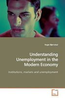 Understanding Unemployment in the Modern Economy: Institutions, markets and unemployment 3639156633 Book Cover