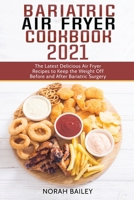 Bariatric Air Fryer Cookbook 2021: The Latest Delicious Air Fryer Recipes to Keep the Weight Off Before and After Bariatric Surgery 1802511652 Book Cover