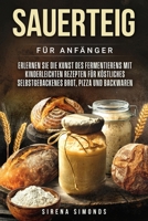 Sauerteig für Anfänger: Erlernen Sie die Kunst des Fermentierens mit kinderleichten Rezepten für köstliches selbstgebackenes Brot, Pizza und Backwaren (German Edition) B0F1TX5JR9 Book Cover